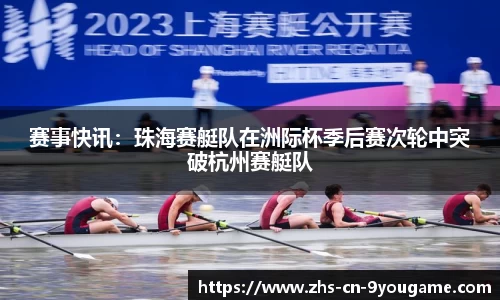赛事快讯：珠海赛艇队在洲际杯季后赛次轮中突破杭州赛艇队